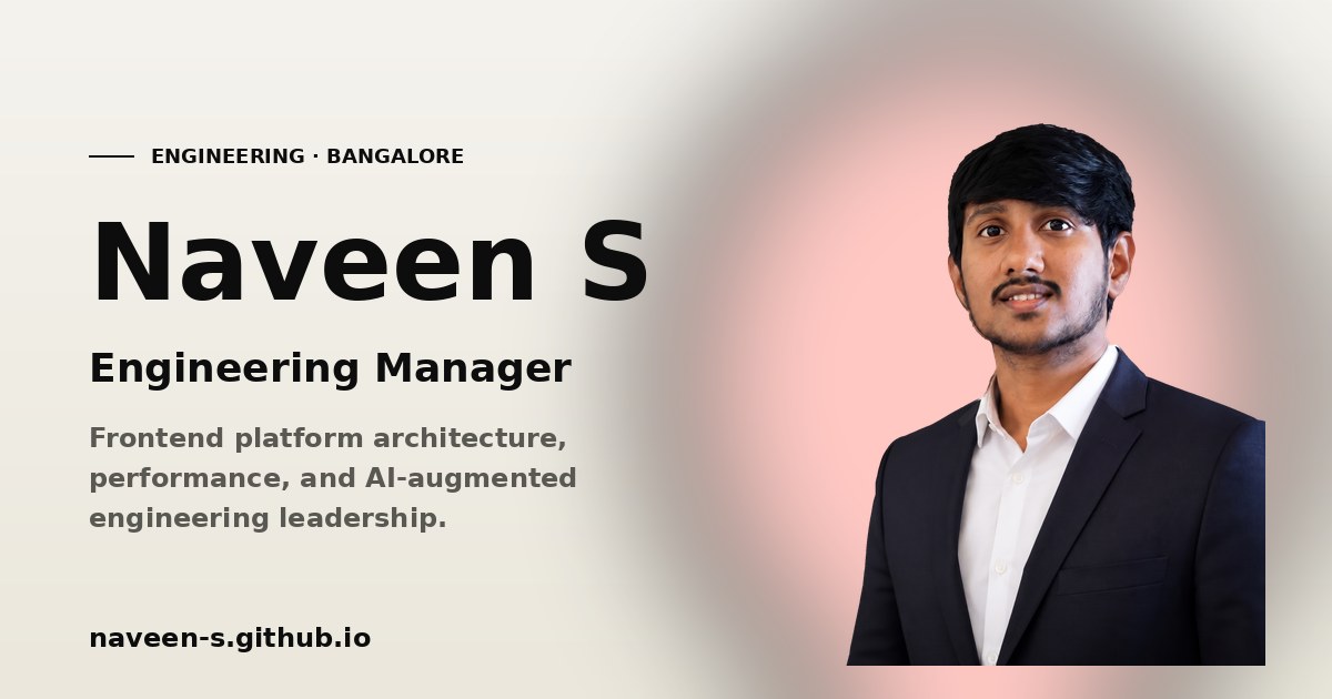 Naveen S — Engineering Manager · Frontend Platform Architecture